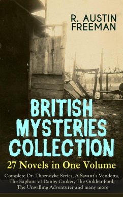 BRITISH MYSTERIES COLLECTION - 27 Novels in One Volume: Complete Dr. Thorndyke Series, A Savant's Vendetta, The Exploits of Danby Croker, The Golden Pool, The Unwilling Adventurer and many more (eBook, ePUB) - Freeman, R. Austin