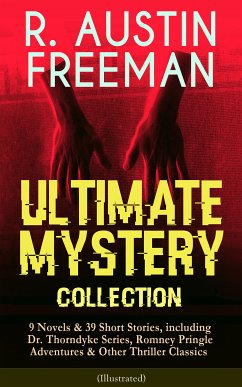 R. AUSTIN FREEMAN - Ultimate Mystery Collection: 9 Novels & 39 Short Stories, including Dr. Thorndyke Series, Romney Pringle Adventures & Other Thriller Classics (Illustrated) (eBook, ePUB) - Freeman, R. Austin