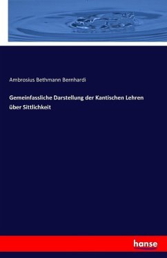Gemeinfassliche Darstellung der Kantischen Lehren über Sittlichkeit - Bernhardi, Ambrosius Bethmann