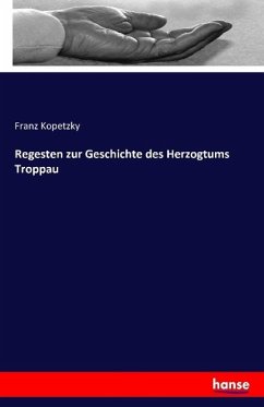 Regesten zur Geschichte des Herzogtums Troppau - Kopetzky, Franz