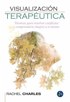 Visualización terapéutica : técnicas para resolver conflictos y comprenderte -mejor- a ti mismo - Charles, Rachel