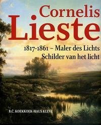 Cornelis Lieste 1817-1861 - Maler des Lichts - Kiljan, Erno; Erftemeijer, Antoon