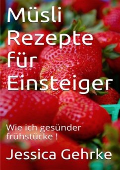 Ernährungshelfer SMOOTHIE / Müsli Rezepte für Einsteiger - Gehrke, Jessica