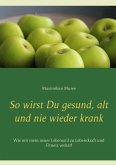 So wirst Du gesund, alt und nie wieder krank (eBook, ePUB)