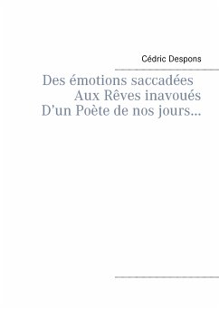 Des émotions saccadées Aux Rêves inavoués D'un Poète de nos jours... (eBook, ePUB)
