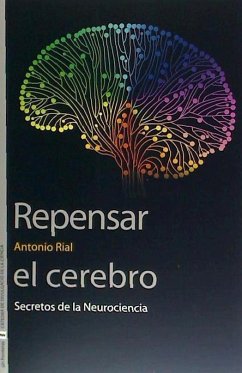 Repensar el cerebro : secretos de la neurociencia - Rial García, Antonio