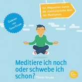 Meditiere ich noch oder schwebe ich schon? - Ein Wegweiser durch die abenteuerliche Welt der Meditation (MP3-Download)