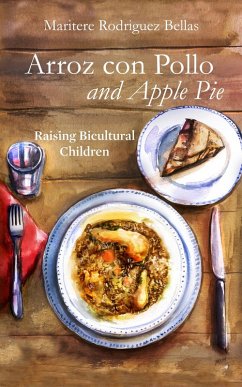 Arroz con Pollo and Apple Pie: Raising Bicultural Children (eBook, ePUB) - Bellas, Maritere Rodriguez