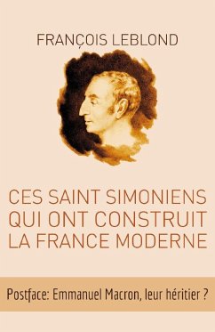 Ces Saint Simoniens qui ont construit la France moderne (eBook, ePUB) - Francois Leblond, Leblond