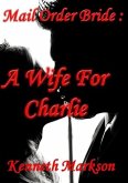 Mail Order Bride: A Wife For Charlie (Redeemed Western Historical Mail Order Brides, #1) (eBook, ePUB)