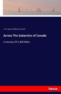 Across The Subarctics of Canada - Tyrrell, James W.