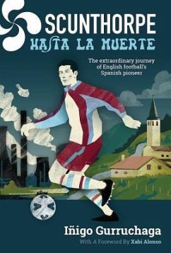 Scunthorpe Hasta La Muerte: The Extraordinary Journey of English Football's Spanish Pioneer - Gurrachaga, Inigo