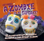 A Zombie Ate My Cupcake!: 25 Deliciously Weird Cupcake Recipes for Halloween and Other Spooky Occasions