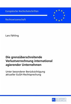 Die grenzüberschreitende Verlustverrechnung international agierender Unternehmen - Fähling, Lars