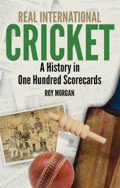 Real International Cricket: A History in One Hundred Scorecards - Morgan, Roy