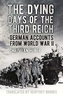 The Dying Days of the Third Reich: German Accounts from World War II - Huber, Christian