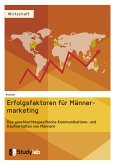 Erfolgsfaktoren im Männermarketing. Das geschlechtsspezifische Kommunikations- und Kaufverhalten von Männern (eBook, PDF)