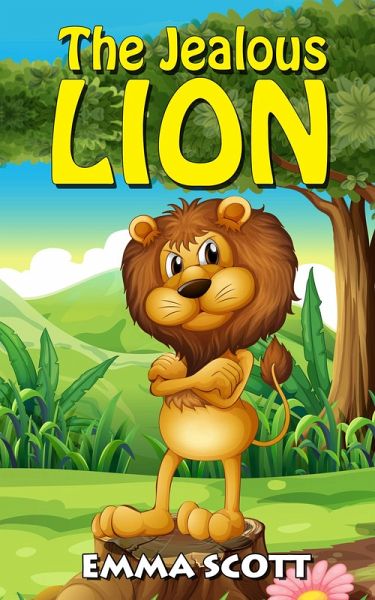 The Jealous Lion (Bedtime Stories for Children, Bedtime Stories for Kids, Children's Books Ages 3 - 5, #1) (eBook, ePUB) The Jealous Lion (Bedtime Stories for Children, Bedtime Stories for Kids, Children's Books Ages 3 - 5, #1) (eBook, ePUB)