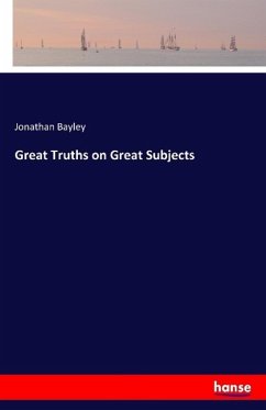 Great Truths on Great Subjects - Bayley, Jonathan