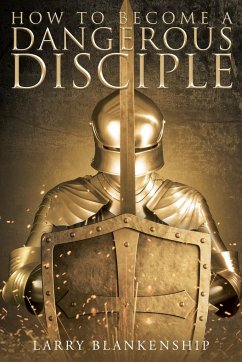 How To Become a Dangerous Disciple - Blankenship, Larry