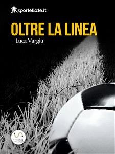Oltre la linea - Viaggio nell'inferno del calcio giovanile (eBook, ePUB) - Vargiu, Luca