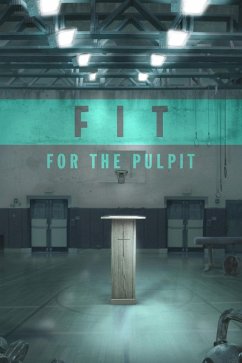 Fit for the Pulpit: The Preacher & His Challenges (eBook, ePUB) - McCurley, Chris; Faughn, Adam; Jenkins, Jeff A.; Lockhart, Jay; Hawk, Jacob; Whitworth, Michael; Brothers, Kirk; Pollard, Neal; Higginbotham, Steve; Jenkins, Dale