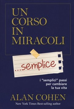 Un corso in miracoli... semplice. I «semplici» passi per cambiare la tua vita - Cohen, Alan