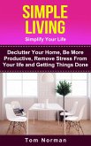Simple Living: Simplify Your Life: De-clutter Your Home, Be More Productive, Remove Stress From Your Life and Getting Things Done (eBook, ePUB)