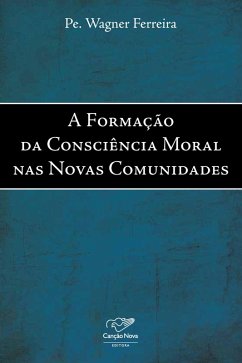 A formação da consciência moral nas novas comunidades (eBook, ePUB) - Ferreira, Padre Wagner