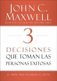 3 Decisiones Que Toman Las Personas Exitosas - Maxwell, John C