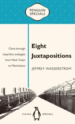 Eight Juxtapositions: China Through Imperfect Analogies from Mark Twain to Manchukuo - Wasserstrom, Jeffrey