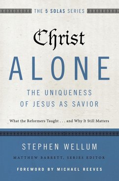 Christ Alone---The Uniqueness of Jesus as Savior - Wellum, Stephen