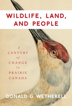 Wildlife, Land, and People: A Century of Change in Prairie Canada Volume 238 - Wetherell, Donald G.