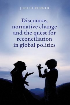 Discourse, normative change and the quest for reconciliation in global politics - Renner, Judith