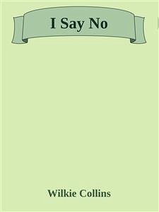 I Say No (eBook, ePUB) - Collins, Wilkie; Collins, Wilkie; Collins, Wilkie