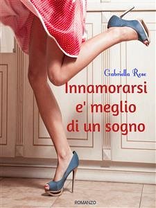 Innamorarsi e' meglio di un sogno (eBook, ePUB) - Rose, Gabriella