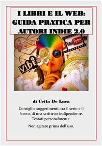 I libri e il web: guida pratica per autori Indie 2.0 (eBook, ePUB) - De Luca, Cetta