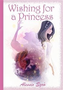 Wishing for a Princess (Illustrated childrens books & bedtime stories) (eBook, ePUB) - Sgrò, Alessio