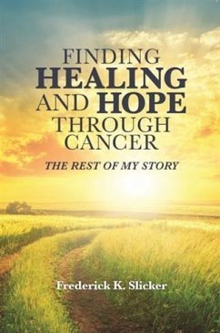 Finding Healing and Hope Through Cancer (eBook, ePUB) - Slicker, Frederick