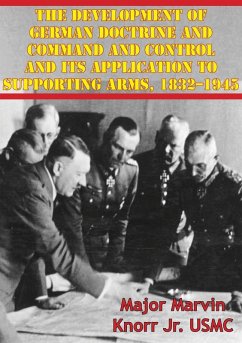 Development Of German Doctrine And Command And Control And Its Application To Supporting Arms, 1832-1945 (eBook, ePUB) - Usmc, Major Marvin Knorr Jr.