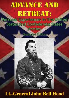 Advance And Retreat: Personal Experiences In The United States And Confederate States Armies [Illustrated Edition] (eBook, ePUB) - Hood, Lt. -General John Bell