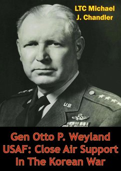 Gen Otto P. Weyland USAF: Close Air Support In The Korean War (eBook, ePUB) - Chandler, Ltc Michael J.