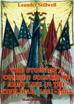 Story Of A Common Soldier Of Army Life In The Civil War, 1861-1865 [Illustrated Edition] (eBook, ePUB) - Stillwell, Leander