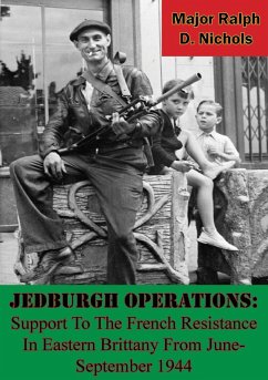 Jedburgh Operations: Support To The French Resistance In Eastern Brittany From June-September 1944 (eBook, ePUB) - Nichols, Major Ralph D.