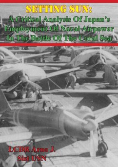 Cover Setting Sun: A Critical Analysis Of Japan's Employment Of Naval Airpower In The Battle Of The Coral Sea (eBook, ePUB)