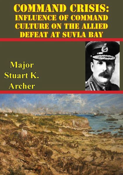 Command Crisis: Influence Of Command Culture On The Allied Defeat At Suvla Bay (eBook, ePUB) Command Crisis: Influence Of Command Culture On The Allied Defeat At Suvla Bay (eBook, ePUB)