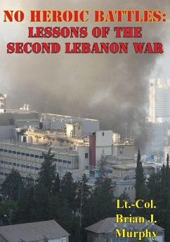 No Heroic Battles: Lessons Of The Second Lebanon War (eBook, ePUB) - Murphy, Lt. -Col. Brian J.