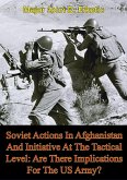 Soviet Actions In Afghanistan And Initiative At The Tactical Level: Are There Implications For The US Army? (eBook, ePUB)