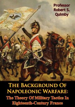 Background Of Napoleonic Warfare: The Theory Of Military Tactics In Eighteenth-Century France (eBook, ePUB) - Quimby, Robert S.