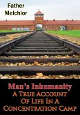 Man's Inhumanity - A True Account Of Life In A Concentration Camp (eBook, ePUB)